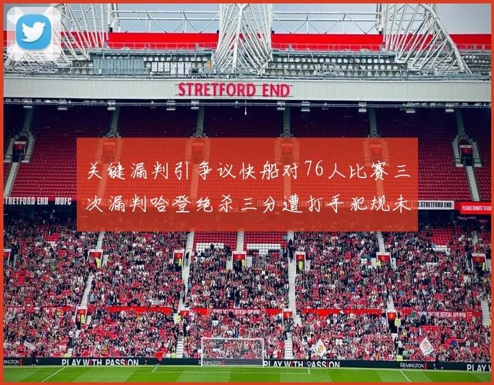 关键漏判引争议快船对76人比赛三次漏判哈登绝杀三分遭打手犯规未判