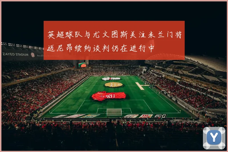 英超球队与尤文图斯关注米兰门将迈尼昂续约谈判仍在进行中