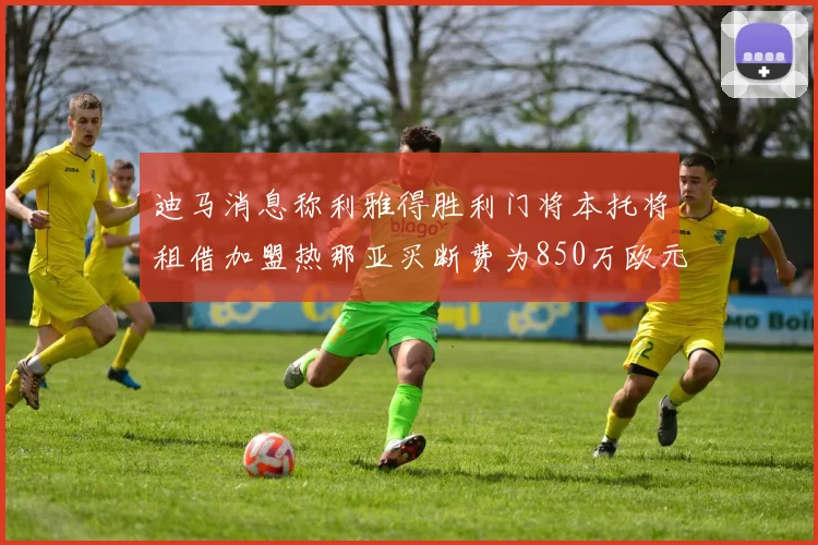 迪马消息称利雅得胜利门将本托将租借加盟热那亚买断费为850万欧元