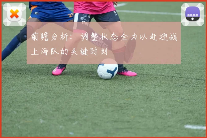前瞻分析：调整状态全力以赴迎战上海队的关键时刻